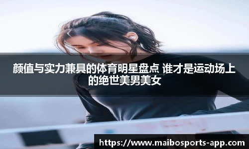 颜值与实力兼具的体育明星盘点 谁才是运动场上的绝世美男美女